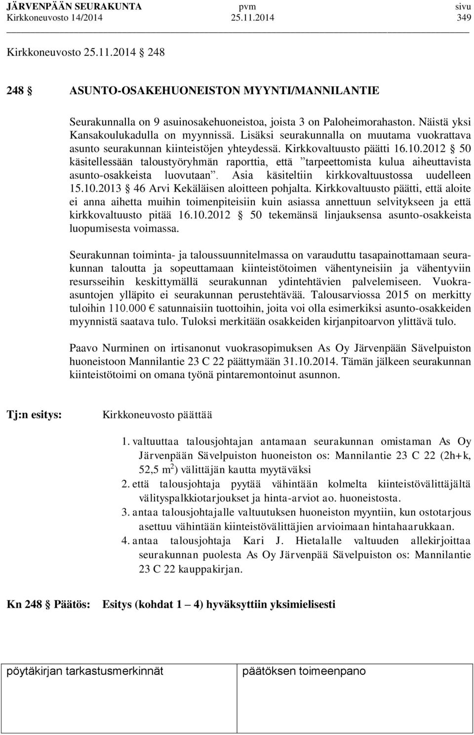 2012 50 käsitellessään taloustyöryhmän raporttia, että tarpeettomista kulua aiheuttavista asunto-osakkeista luovutaan. Asia käsiteltiin kirkkovaltuustossa uudelleen 15.10.