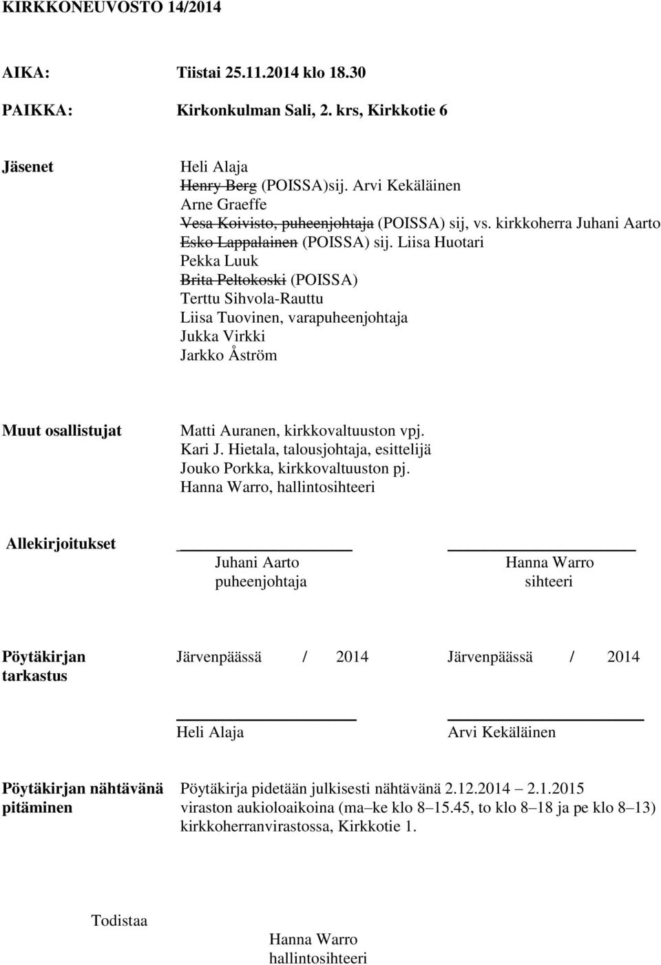 Liisa Huotari Pekka Luuk Brita Peltokoski (POISSA) Terttu Sihvola-Rauttu Liisa Tuovinen, varapuheenjohtaja Jukka Virkki Jarkko Åström Muut osallistujat Matti Auranen, kirkkovaltuuston vpj. Kari J.