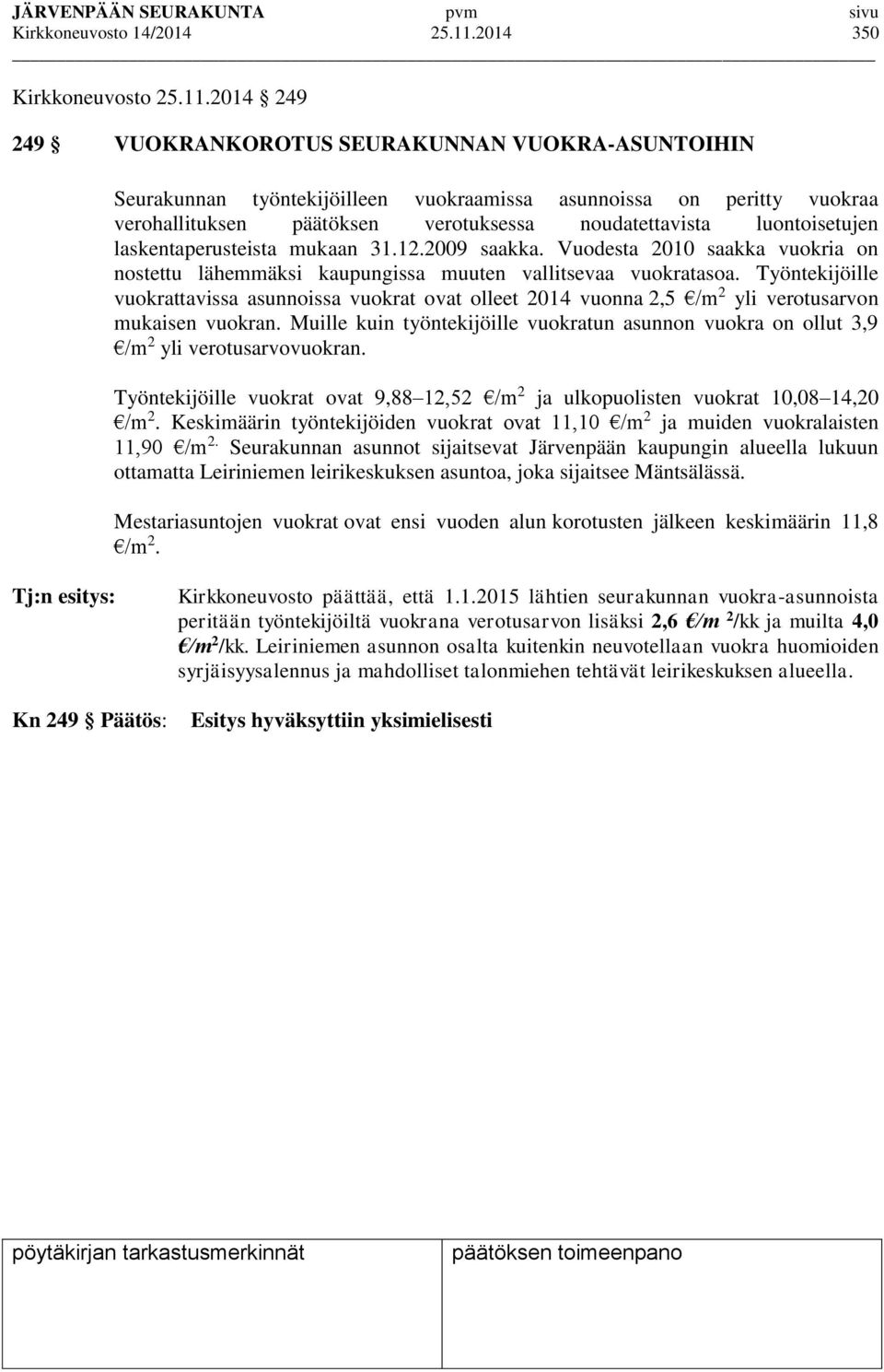 2014 249 249 VUOKRANKOROTUS SEURAKUNNAN VUOKRA-ASUNTOIHIN Seurakunnan työntekijöilleen vuokraamissa asunnoissa on peritty vuokraa verohallituksen päätöksen verotuksessa noudatettavista luontoisetujen