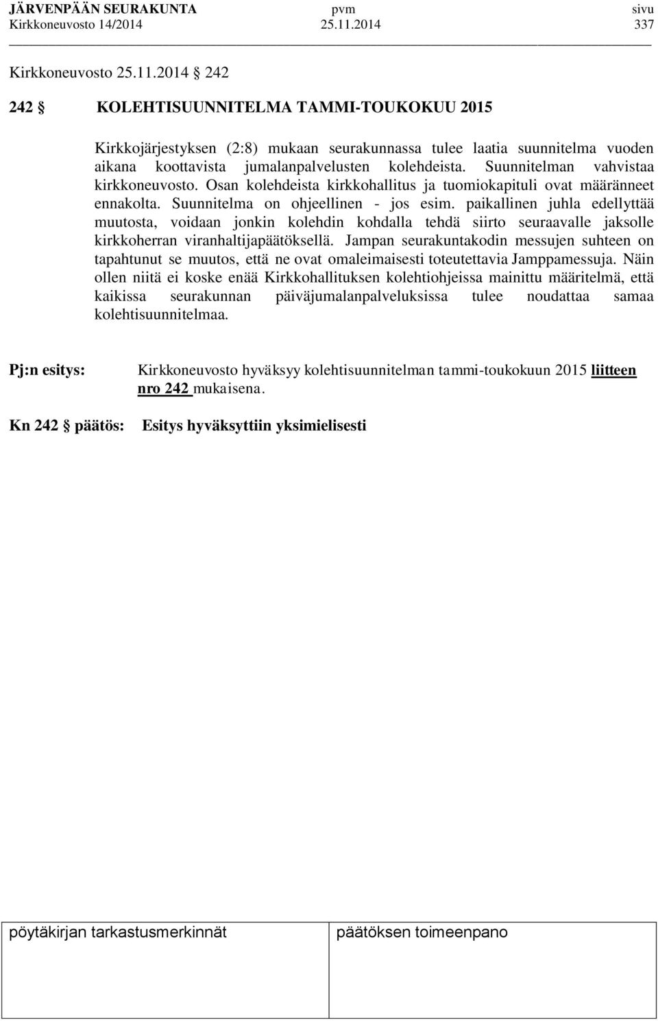 2014 242 242 KOLEHTISUUNNITELMA TAMMI-TOUKOKUU 2015 Kirkkojärjestyksen (2:8) mukaan seurakunnassa tulee laatia suunnitelma vuoden aikana koottavista jumalanpalvelusten kolehdeista.
