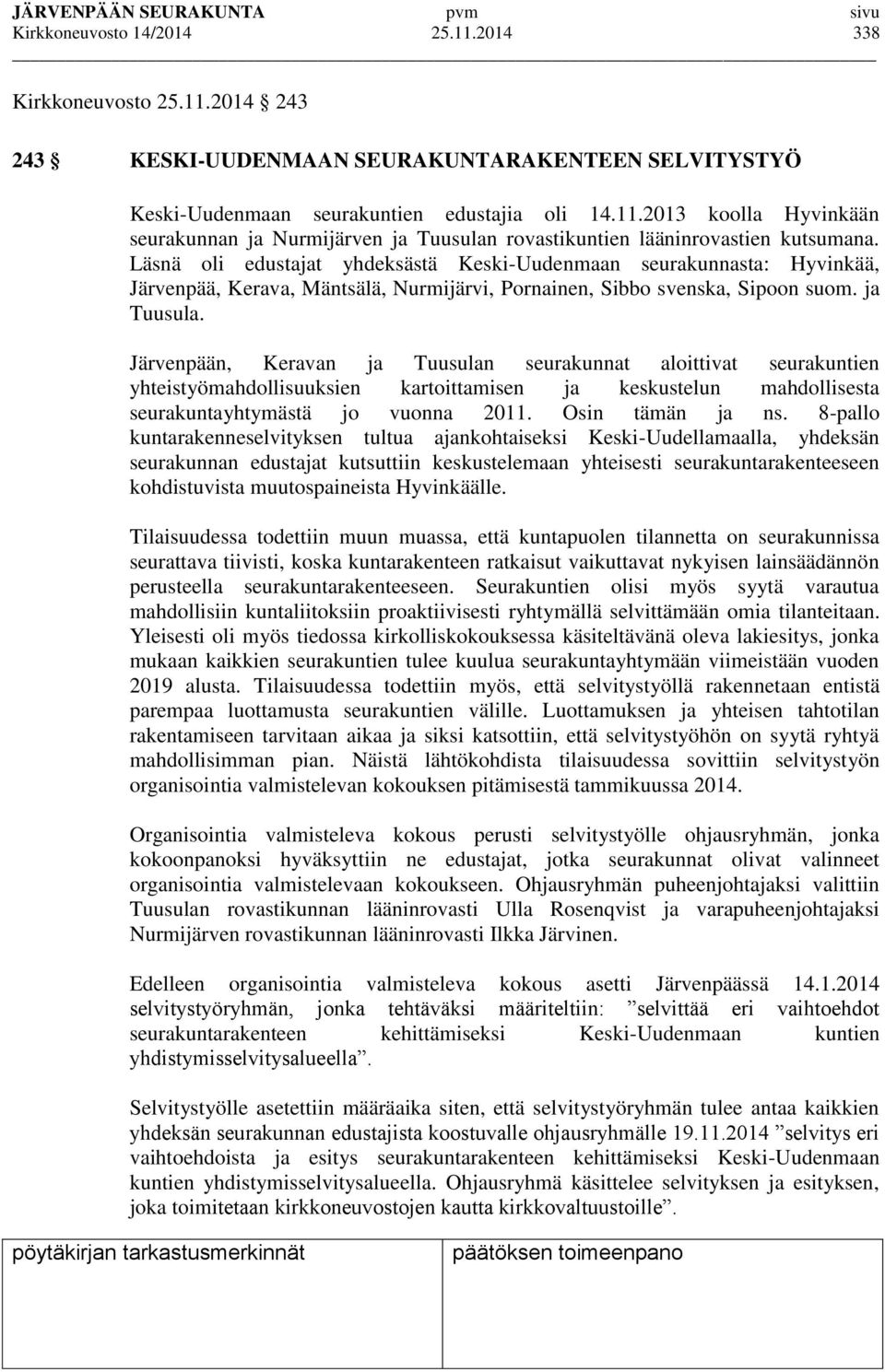 Järvenpään, Keravan ja Tuusulan seurakunnat aloittivat seurakuntien yhteistyömahdollisuuksien kartoittamisen ja keskustelun mahdollisesta seurakuntayhtymästä jo vuonna 2011. Osin tämän ja ns.