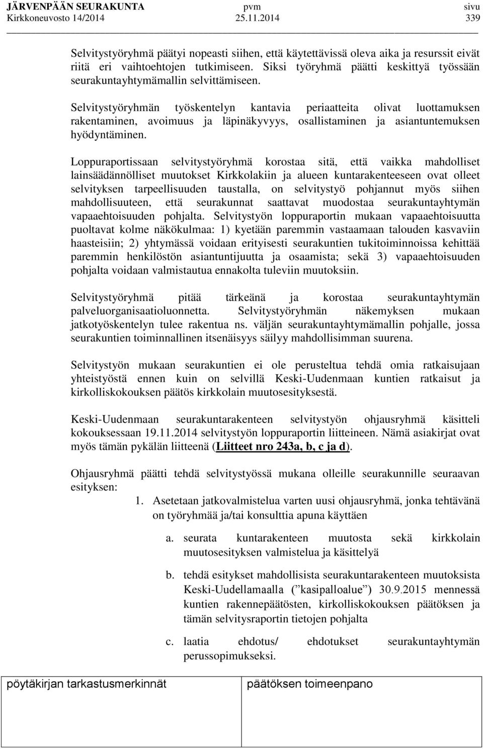 Selvitystyöryhmän työskentelyn kantavia periaatteita olivat luottamuksen rakentaminen, avoimuus ja läpinäkyvyys, osallistaminen ja asiantuntemuksen hyödyntäminen.