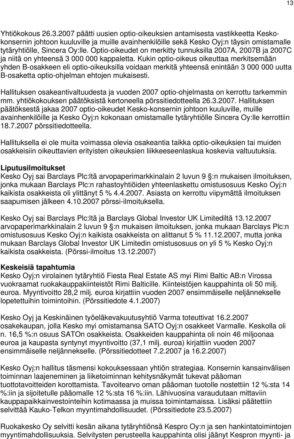 Kukin optio-oikeus oikeuttaa merkitsemään yhden B-osakkeen eli optio-oikeuksilla voidaan merkitä yhteensä enintään 3 000 000 uutta B-osaketta optio-ohjelman ehtojen mukaisesti.