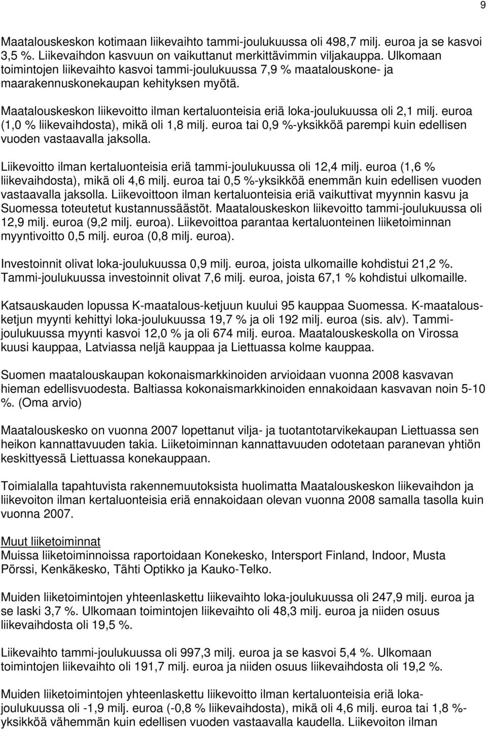 Maatalouskeskon liikevoitto ilman kertaluonteisia eriä loka-joulukuussa oli 2,1 milj. (1,0 % liikevaihdosta), mikä oli 1,8 milj. tai 0,9 %-yksikköä parempi kuin edellisen vuoden vastaavalla jaksolla.