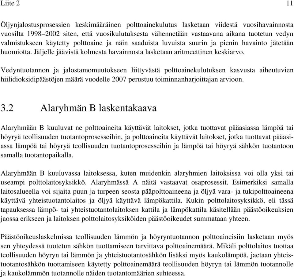 Vedyntuotannon ja jalostamomuutokseen liittyvästä polttoainekulutuksen kasvusta aiheutuvien hiilidioksidipäästöjen määrä vuodelle 2007 perustuu toiminnanharjoittajan arvioon. 3.