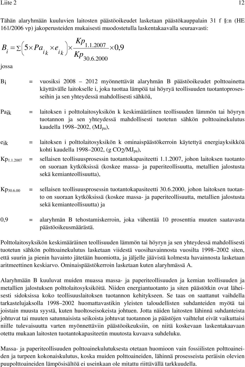 2000 0,9 Bi Paik = vuosiksi 2008 2012 myönnettävät alaryhmän B päästöoikeudet polttoainetta käyttävälle laitokselle i, joka tuottaa lämpöä tai höyryä teollisuuden tuotantoprosesseihin ja sen