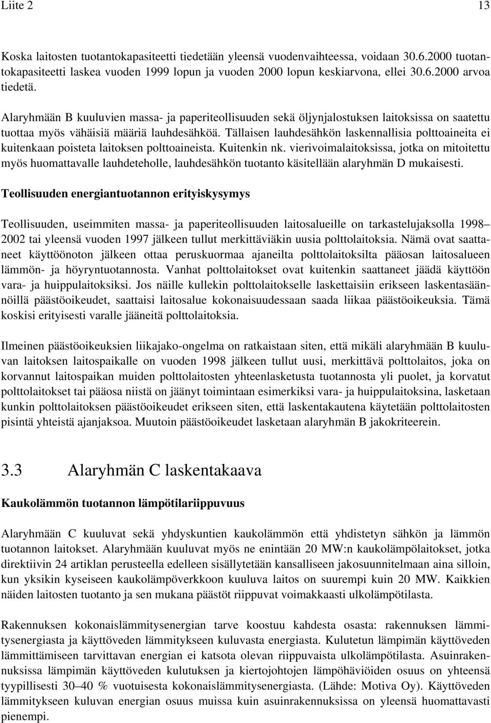Tällaisen lauhdesähkön laskennallisia polttoaineita ei kuitenkaan poisteta laitoksen polttoaineista. Kuitenkin nk.