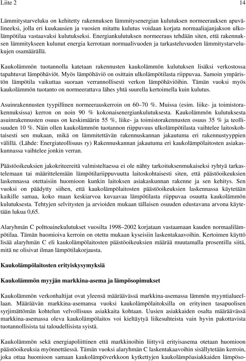Energiankulutuksen normeeraus tehdään siten, että rakennuksen lämmitykseen kulunut energia kerrotaan normaalivuoden ja tarkasteluvuoden lämmitystarvelukujen osamäärällä.