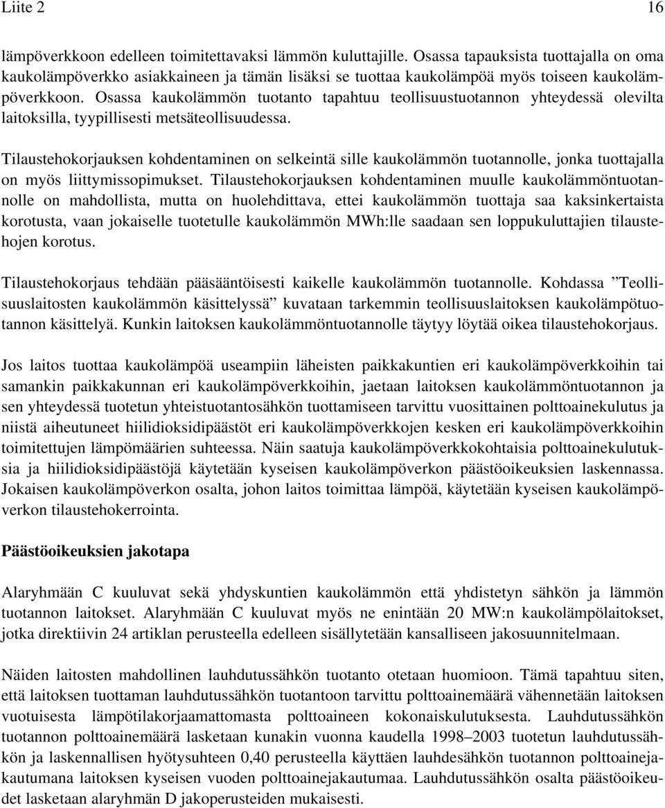 Osassa kaukolämmön tuotanto tapahtuu teollisuustuotannon yhteydessä olevilta laitoksilla, tyypillisesti metsäteollisuudessa.