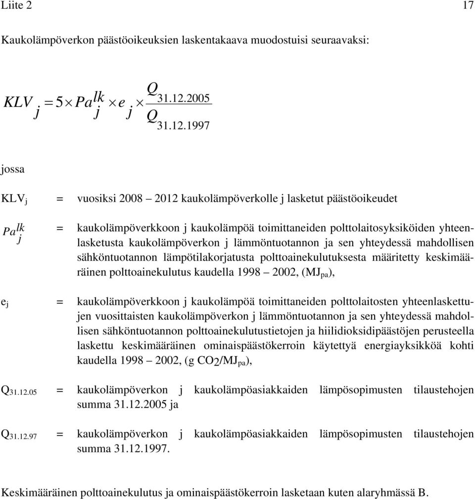1997 jossa KLV j = vuosiksi 2008 2012 kaukolämpöverkolle j lasketut päästöoikeudet lk j Pa = kaukolämpöverkkoon j kaukolämpöä toimittaneiden polttolaitosyksiköiden yhteenlasketusta kaukolämpöverkon j
