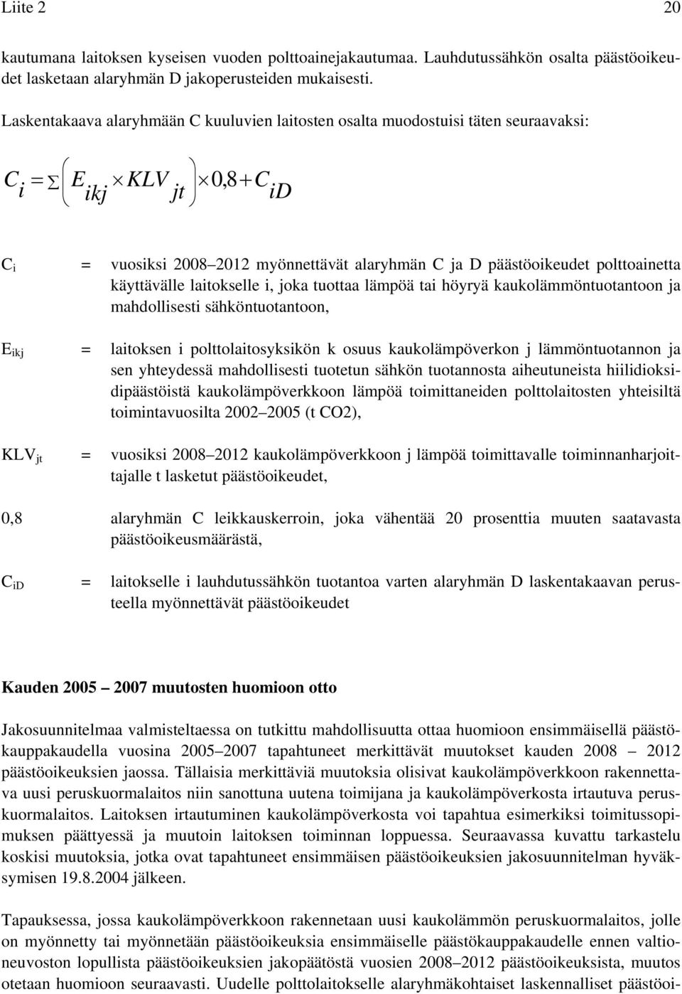 käyttävälle laitokselle i, joka tuottaa lämpöä tai höyryä kaukolämmöntuotantoon ja mahdollisesti sähköntuotantoon, E ikj = laitoksen i polttolaitosyksikön k osuus kaukolämpöverkon j lämmöntuotannon