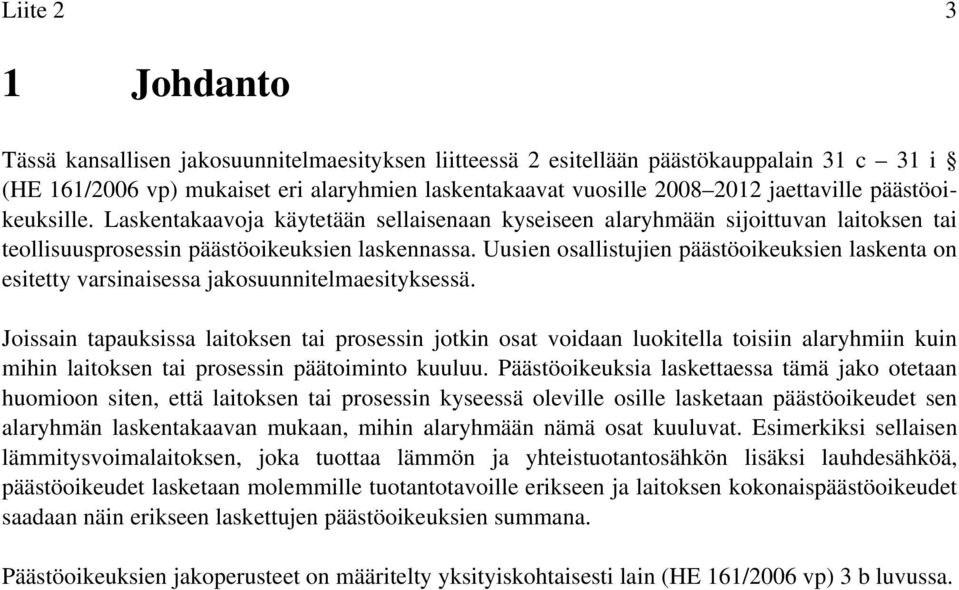 Uusien osallistujien päästöoikeuksien laskenta on esitetty varsinaisessa jakosuunnitelmaesityksessä.