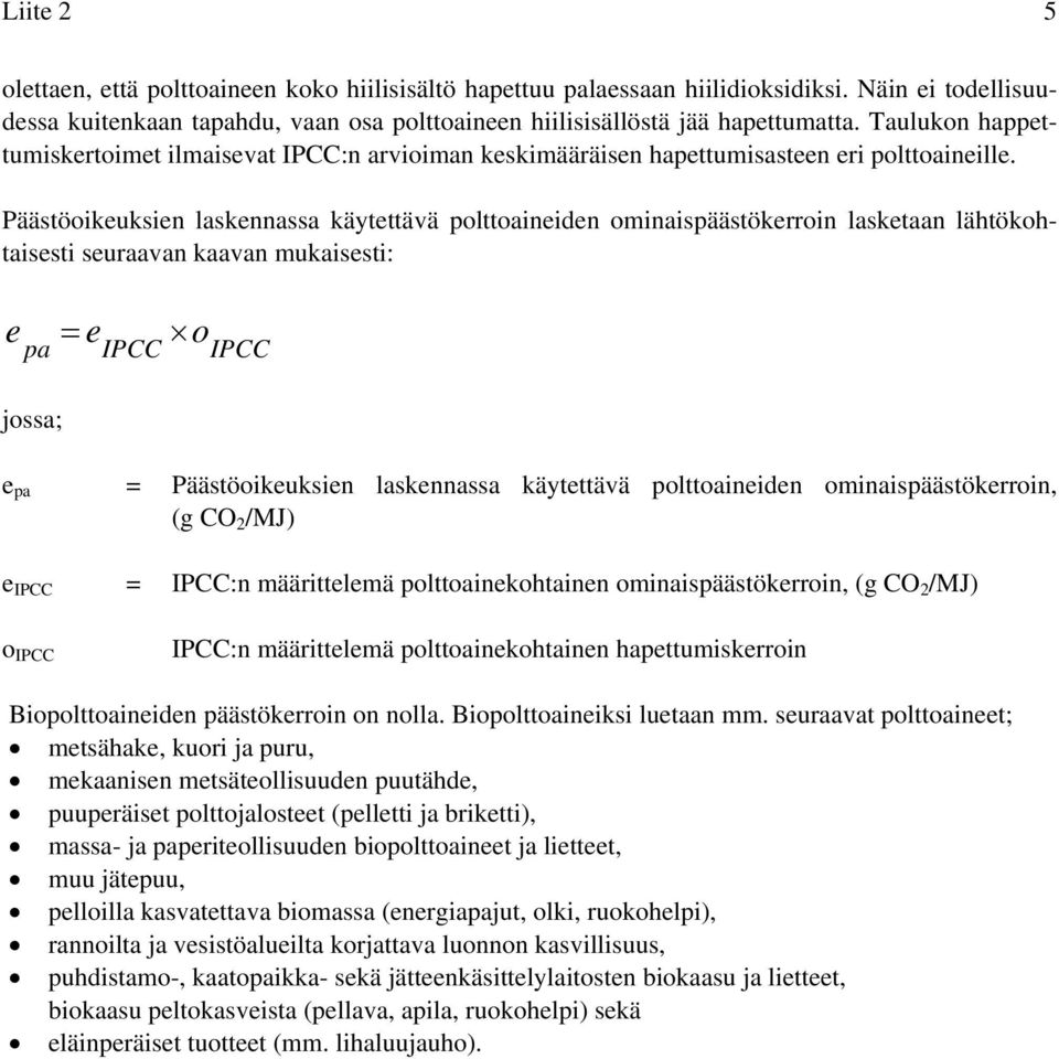 Päästöoikeuksien laskennassa käytettävä polttoaineiden ominaispäästökerroin lasketaan lähtökohtaisesti seuraavan kaavan mukaisesti: e = e o pa jossa; IPCC IPCC e pa = Päästöoikeuksien laskennassa