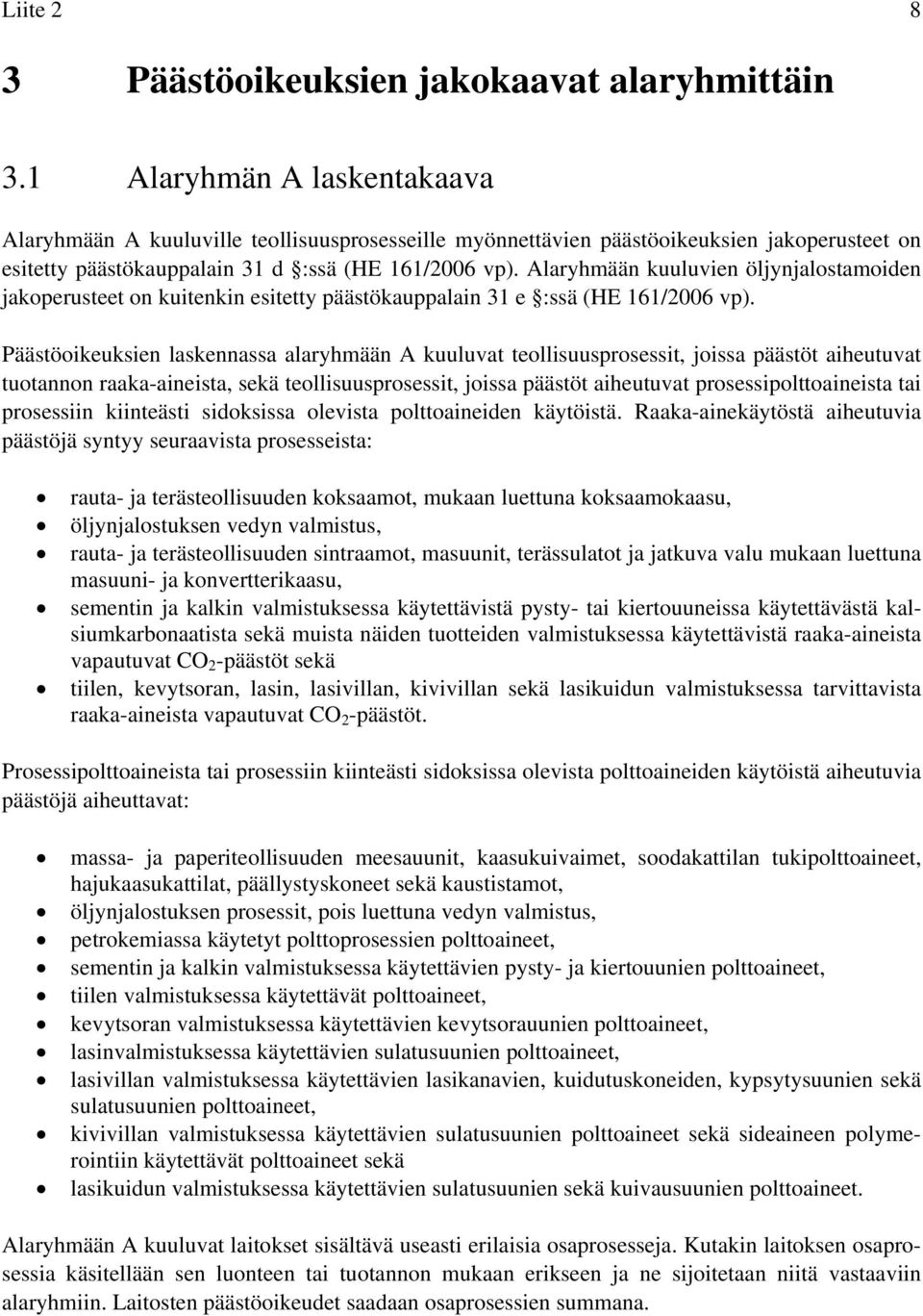 Alaryhmään kuuluvien öljynjalostamoiden jakoperusteet on kuitenkin esitetty päästökauppalain 31 e :ssä (HE 161/2006 vp).