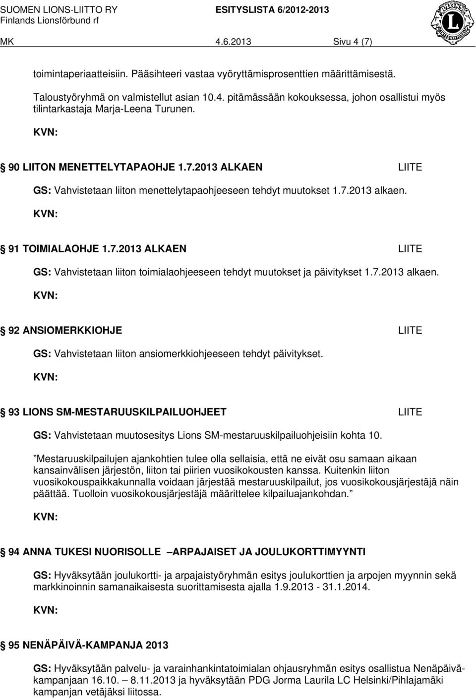 7.2013 alkaen. 92 ANSIOMERKKIOHJE LIITE GS: Vahvistetaan liiton ansiomerkkiohjeeseen tehdyt päivitykset.