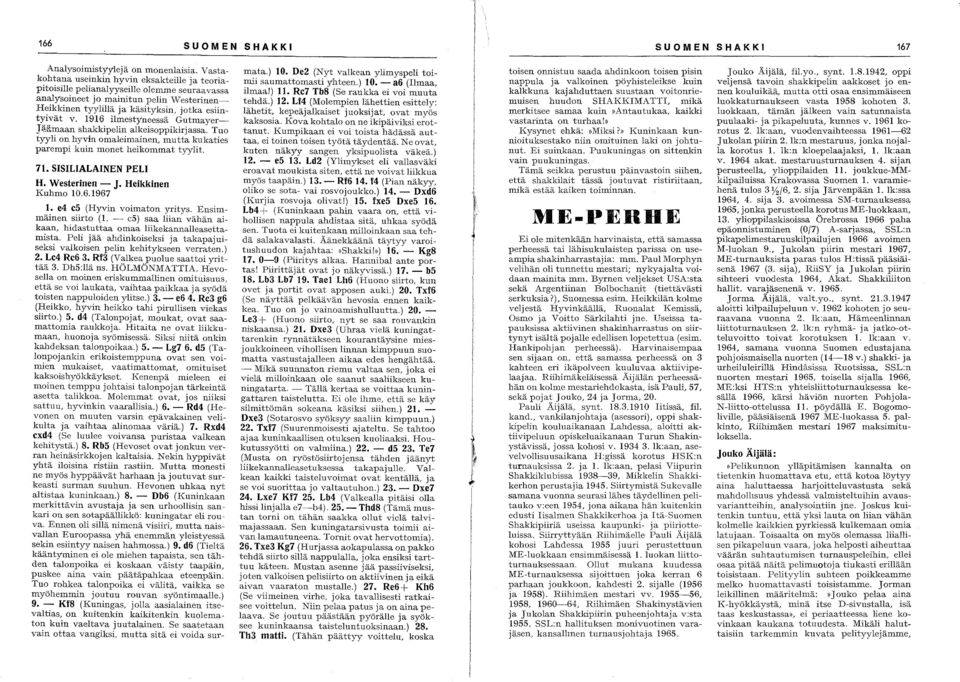 1916 ilmestyneessä Gutmayer Ji;i.ll;maan shakkipelin alkeisoppikirjassa. Tuo tyyli on hyvin omaleimainen, mutta kukaties parempi kuin monet heikommat tyylit. 71. SISILIALAINEN PELI H. Westerinen - J.