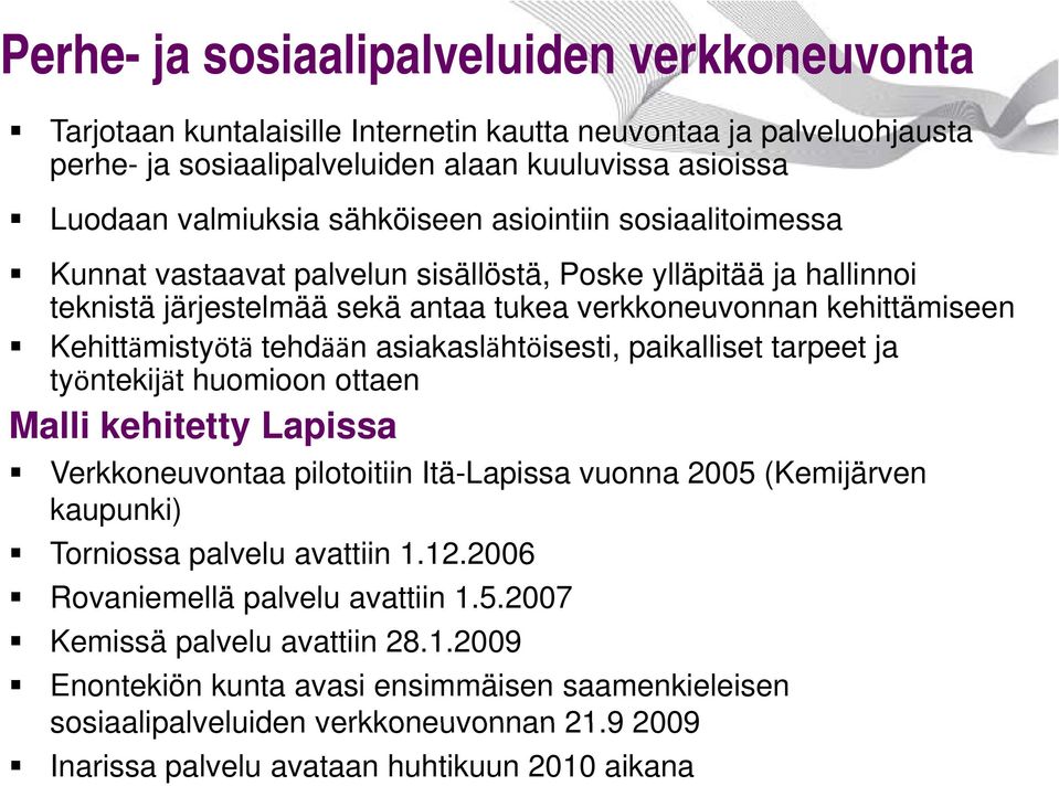 asiakaslähtöisesti, paikalliset tarpeet ja työntekijät huomioon ottaen Malli kehitetty tt Lapissa Verkkoneuvontaa pilotoitiin Itä-Lapissa vuonna 2005 (Kemijärven kaupunki) Torniossa palvelu avattiin