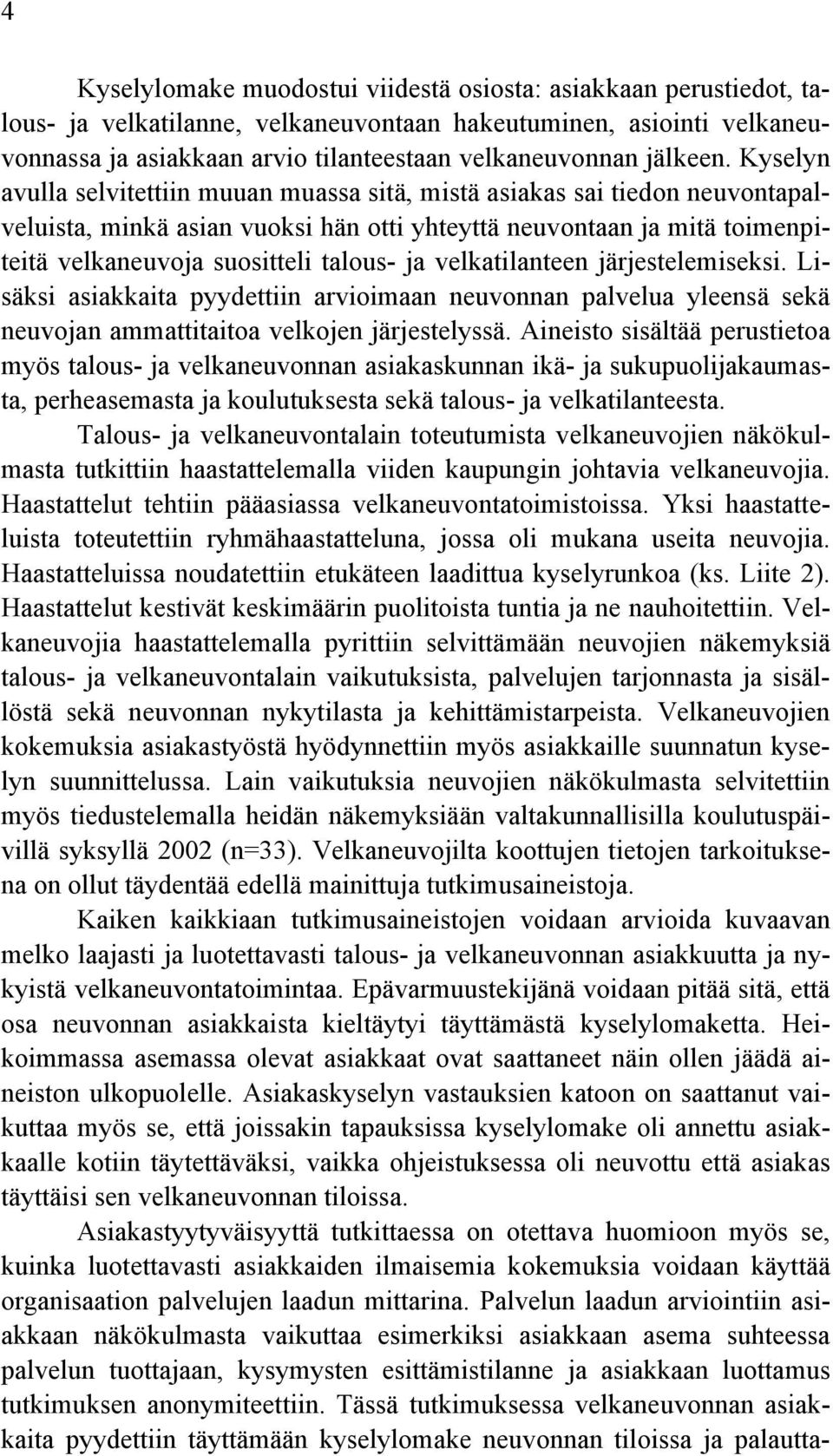 Kyselyn avulla selvitettiin muuan muassa sitä, mistä asiakas sai tiedon neuvontapalveluista, minkä asian vuoksi hän otti yhteyttä neuvontaan ja mitä toimenpiteitä velkaneuvoja suositteli talous- ja