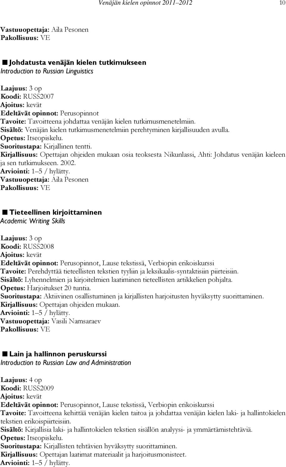 Kirjallisuus: Opettajan ohjeiden mukaan osia teoksesta Nikunlassi, Ahti: Johdatus venäjän kieleen ja sen tutkimukseen. 2002.