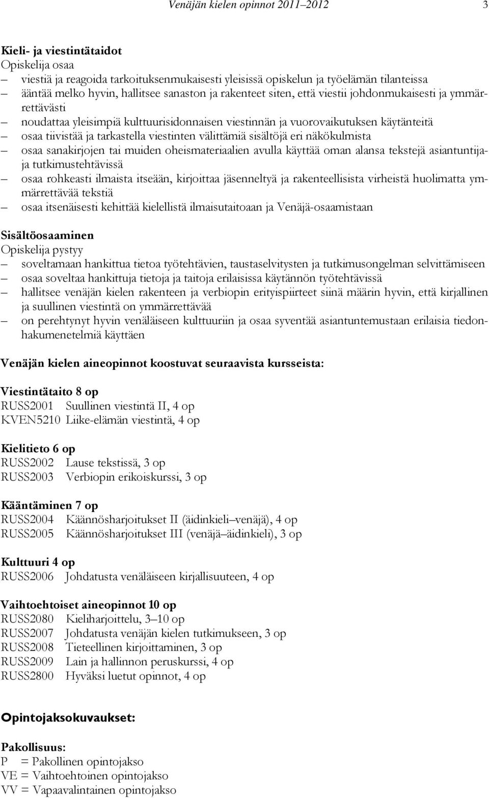 viestinten välittämiä sisältöjä eri näkökulmista osaa sanakirjojen tai muiden oheismateriaalien avulla käyttää oman alansa tekstejä asiantuntijaja tutkimustehtävissä osaa rohkeasti ilmaista itseään,