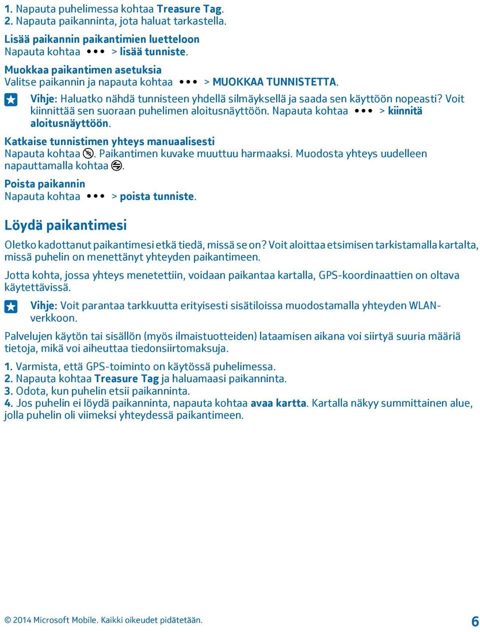 Voit kiinnittää sen suoraan puhelimen aloitusnäyttöön. Napauta kohtaa > kiinnitä aloitusnäyttöön. Katkaise tunnistimen yhteys manuaalisesti Napauta kohtaa. Paikantimen kuvake muuttuu harmaaksi.