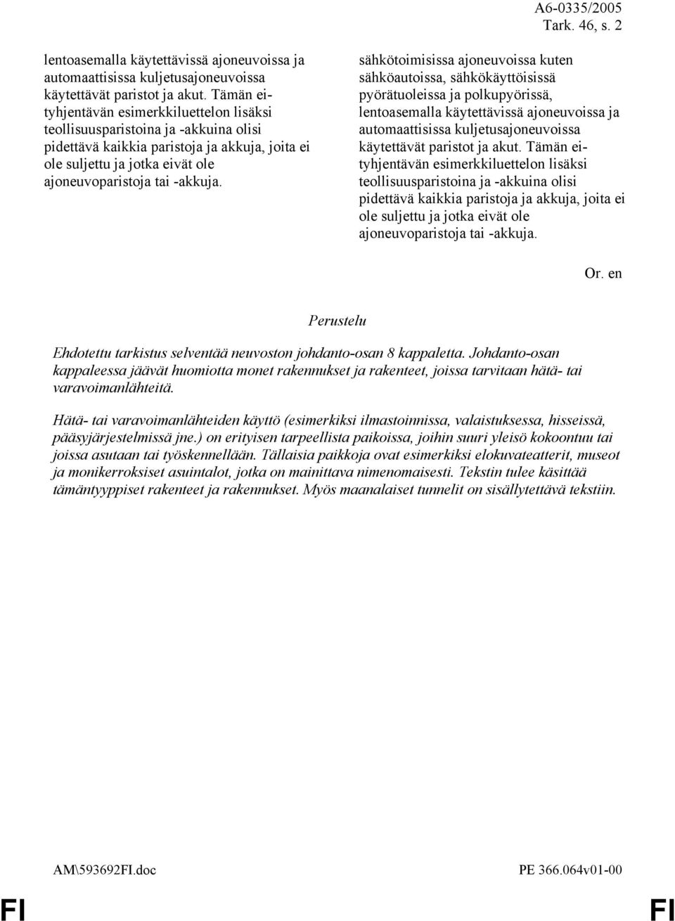 sähkötoimisissa ajoneuvoissa kuten sähköautoissa, sähkökäyttöisissä pyörätuoleissa ja polkupyörissä, lentoasemalla käytettävissä ajoneuvoissa ja automaattisissa kuljetusajoneuvoissa käytettävät