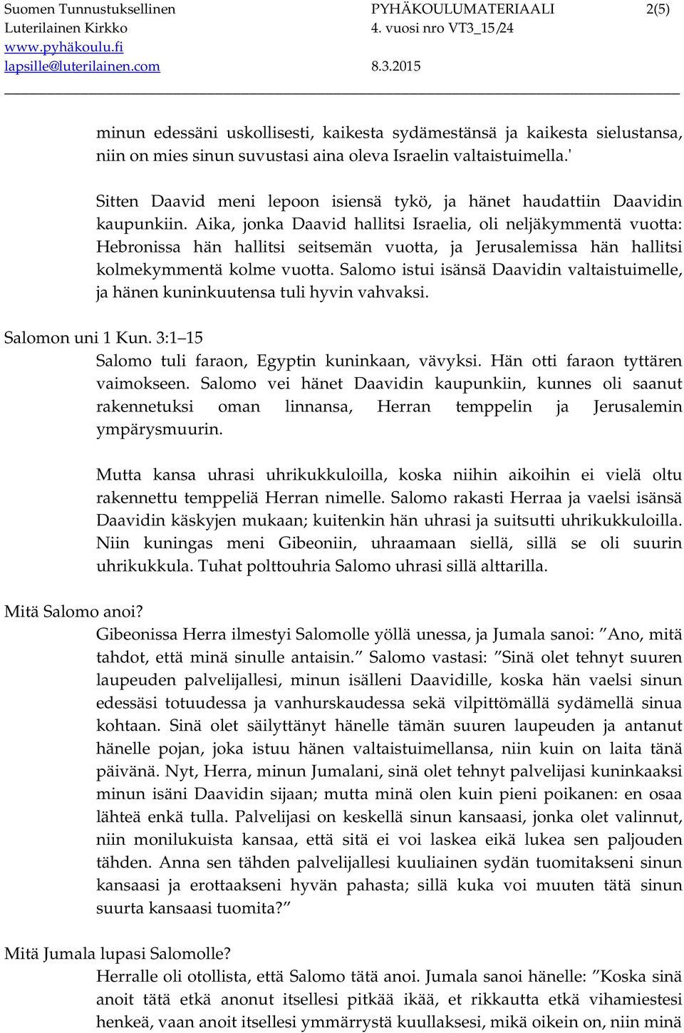 Aika, jonka Daavid hallitsi Israelia, oli neljäkymmentä vuotta: Hebronissa hän hallitsi seitsemän vuotta, ja Jerusalemissa hän hallitsi kolmekymmentä kolme vuotta.