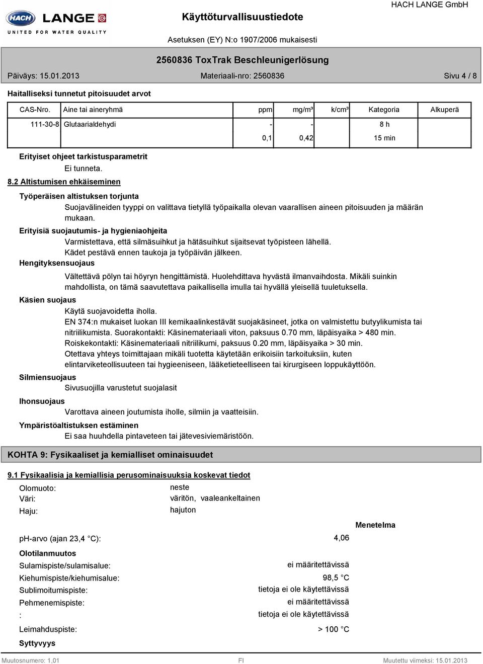 Erityisiä suojautumis ja hygieniaohjeita Varmistettava, että silmäsuihkut ja hätäsuihkut sijaitsevat työpisteen lähellä. Kädet pestävä ennen taukoja ja työpäivän jälkeen.