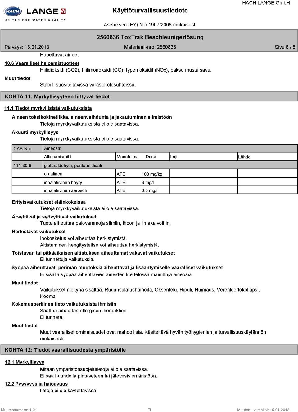 Akuutti myrkyllisyys Tietoja myrkkyvaikutuksista ei ole saatavissa. CASNro.