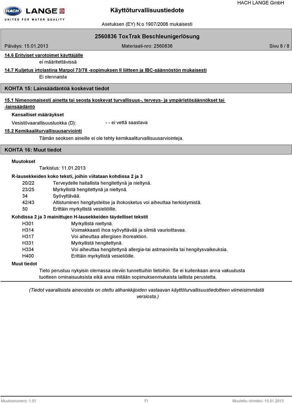 2 Kemikaaliturvallisuusarviointi KOHTA 16: Muutokset ei vettä saastava Tämän seoksen aineille ei ole tehty kemikaaliturvallisuusarviointeja. Tarkistus: 11.01.