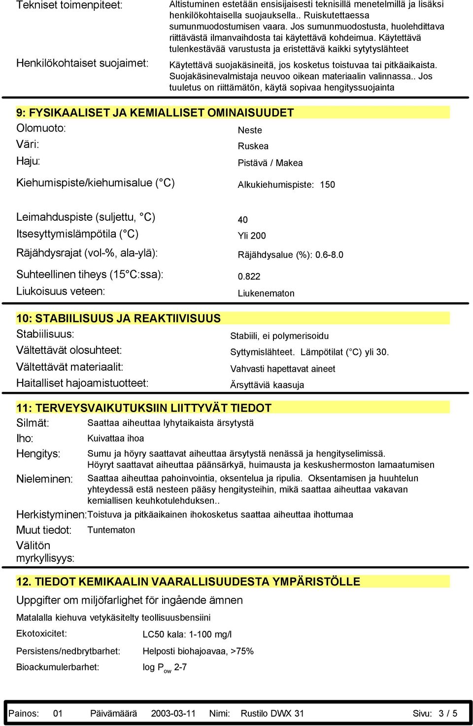 Käytettävä tulenkestävää varustusta ja eristettävä kaikki sytytyslähteet Käytettävä suojakäsineitä, jos kosketus toistuvaa tai pitkäaikaista.