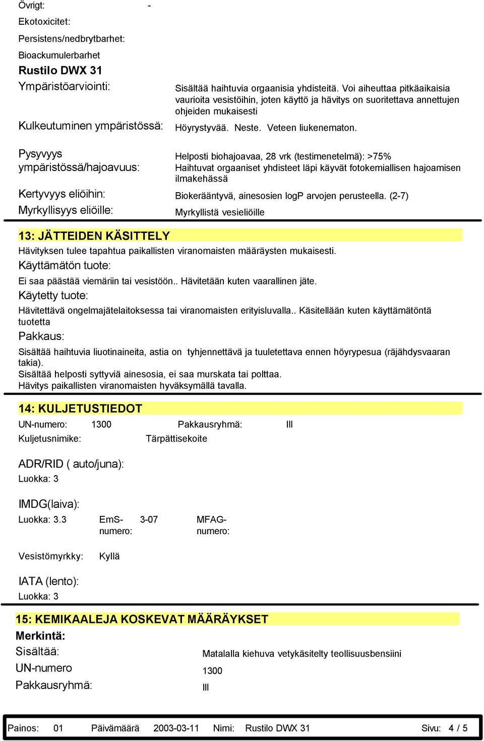 Pysyvyys ympäristössä/hajoavuus: Helposti biohajoavaa, 28 vrk (testimenetelmä): >75% Haihtuvat orgaaniset yhdisteet läpi käyvät fotokemiallisen hajoamisen ilmakehässä Kertyvyys eliöihin: