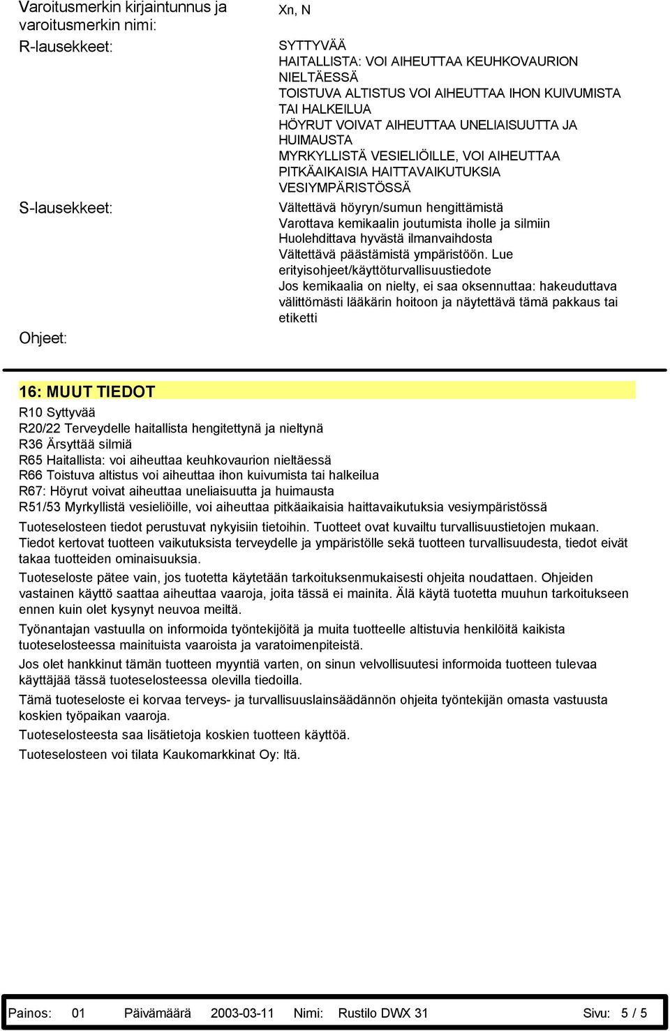 hengittämistä Varottava kemikaalin joutumista iholle ja silmiin Huolehdittava hyvästä ilmanvaihdosta Vältettävä päästämistä ympäristöön.