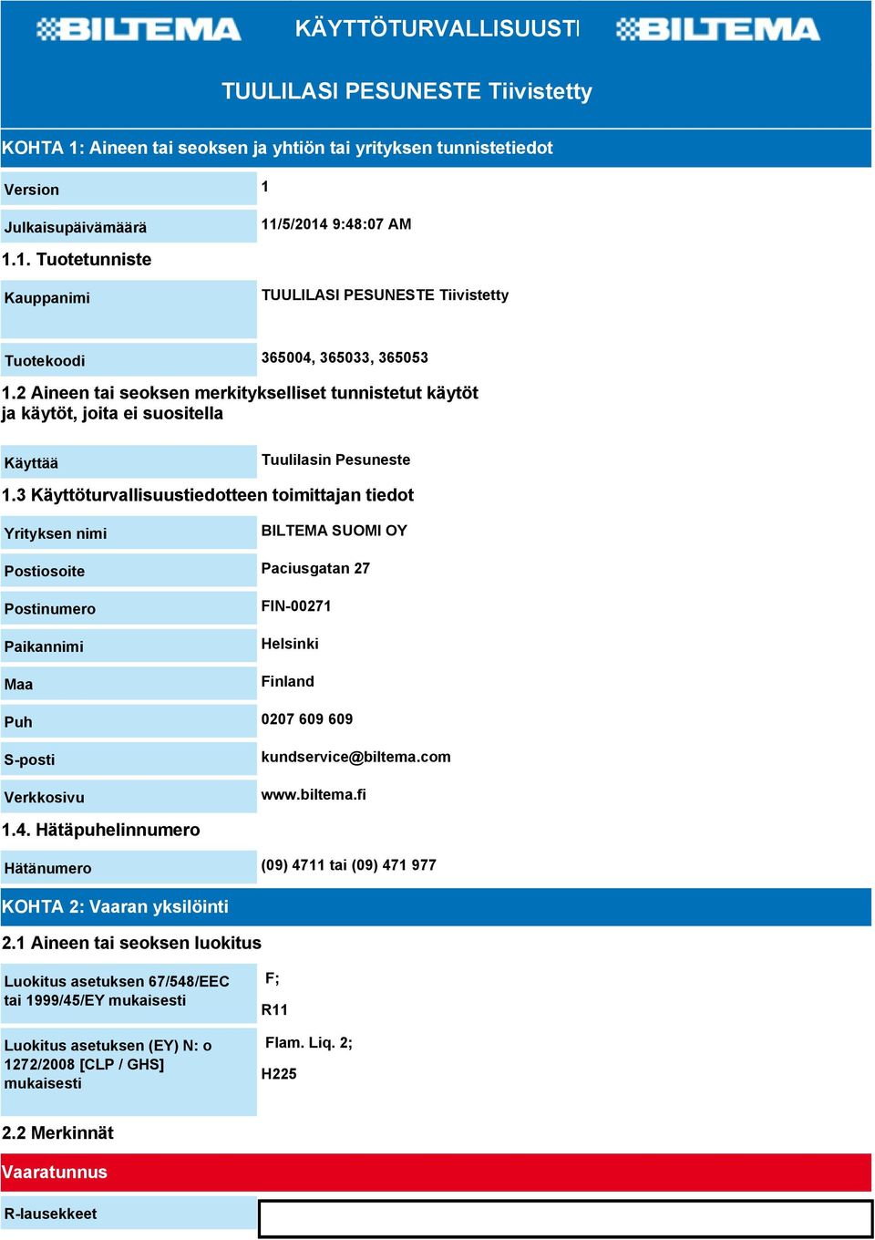 3 Käyttöturvallisuustiedotteen toimittajan tiedot Yrityksen nimi BILTEMA SUOMI OY Postiosoite Paciusgatan 27 Postinumero Paikannimi Maa FIN-00271 Helsinki Finland Puh 0207 609 609 S-posti Verkkosivu