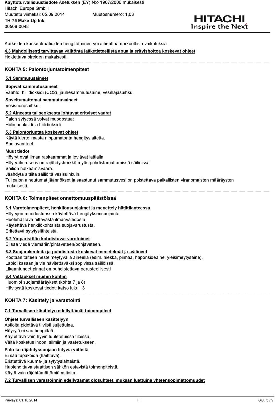 1 Sammutusaineet Sopivat sammutusaineet Vaahto, hiilidioksidi (CO2), jauhesammutusaine, vesihajasuihku. Soveltumattomat sammutusaineet Vesisuorasuihku. 5.