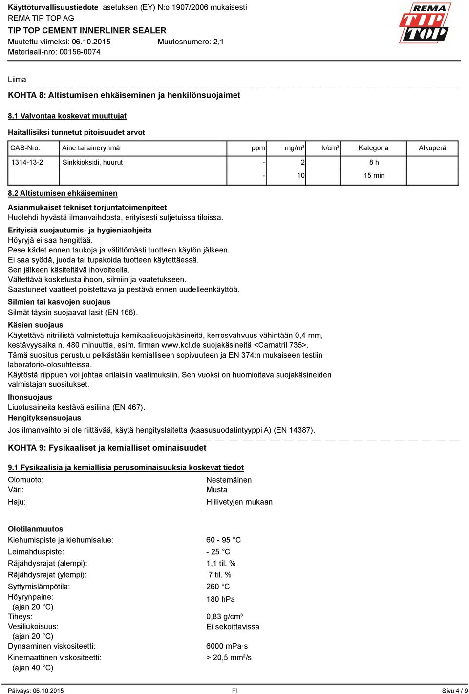 2 Altistumisen ehkäiseminen Asianmukaiset tekniset torjuntatoimenpiteet Huolehdi hyvästä ilmanvaihdosta, erityisesti suljetuissa tiloissa.
