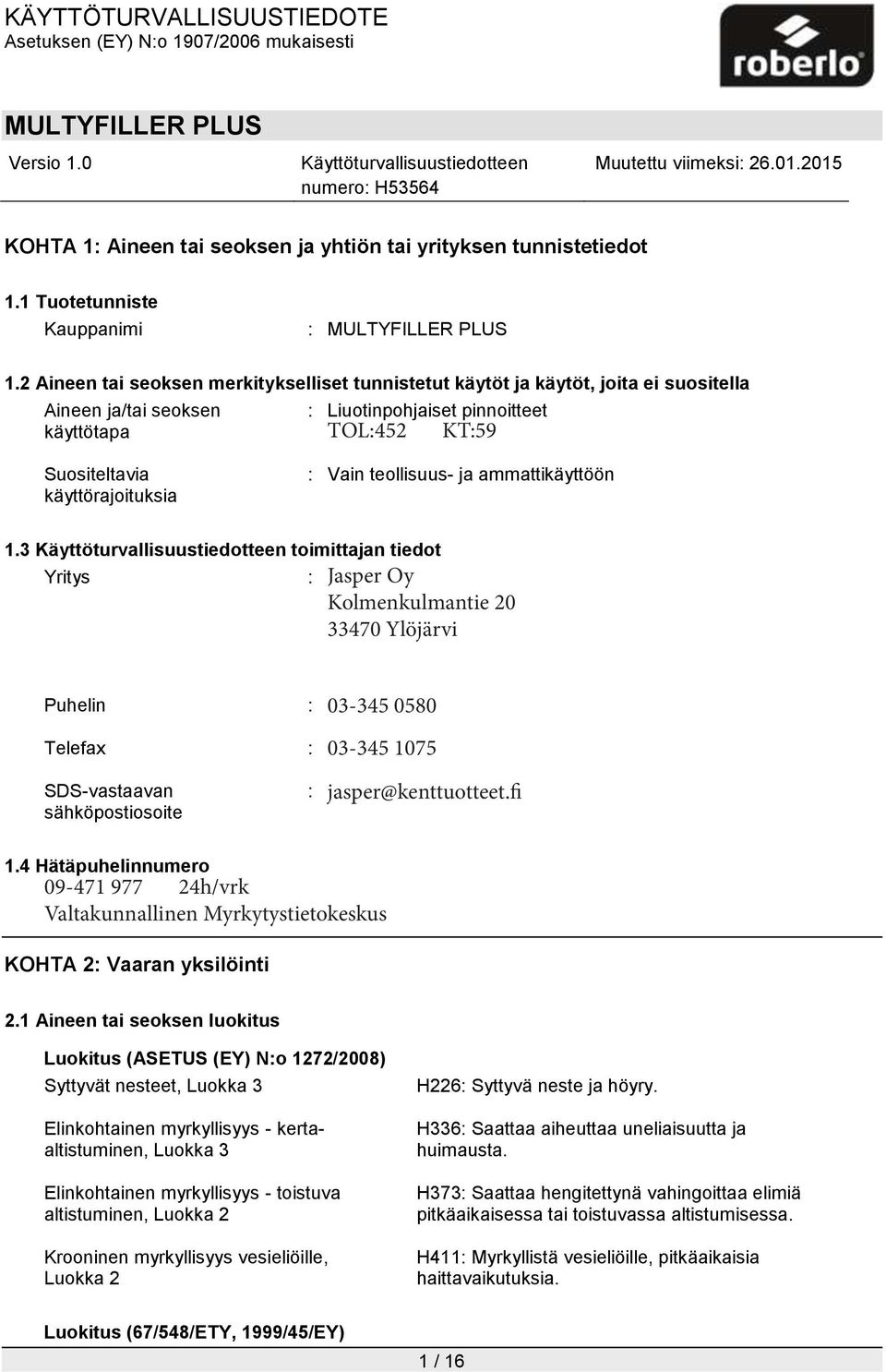 Vain teollisuus- ja ammattikäyttöön 1.3 toimittajan tiedot Yritys Jasper Oy : Roberlo s.a. Kolmenkulmantie Ctra. Nacional II, Km.