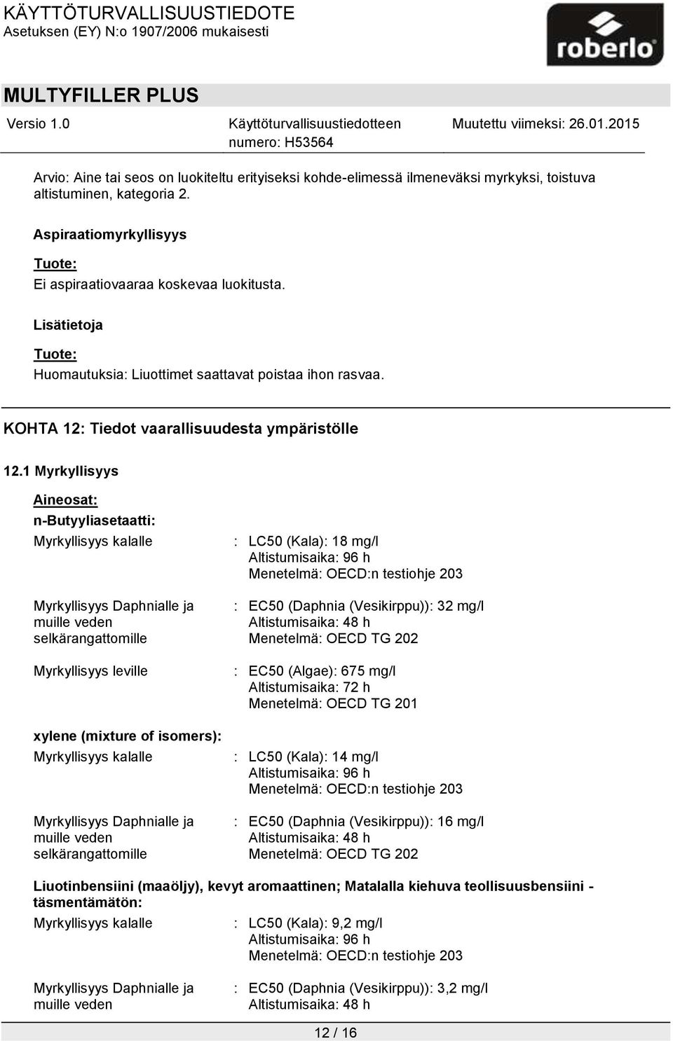 1 Myrkyllisyys Aineosat: n-butyyliasetaatti: Myrkyllisyys kalalle Myrkyllisyys Daphnialle ja muille veden selkärangattomille Myrkyllisyys leville xylene (mixture of isomers): Myrkyllisyys kalalle