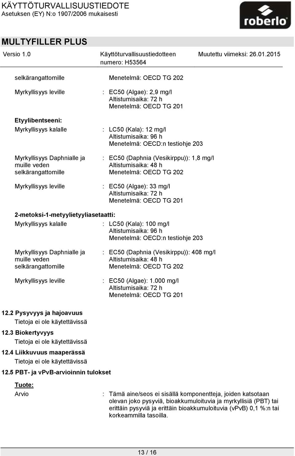 Menetelmä: OECD TG 202 : EC50 (Algae): 33 mg/l Altistumisaika: 72 h Menetelmä: OECD TG 201 2-metoksi-1-metyylietyyliasetaatti: Myrkyllisyys kalalle : LC50 (Kala): 100 mg/l Altistumisaika: 96 h