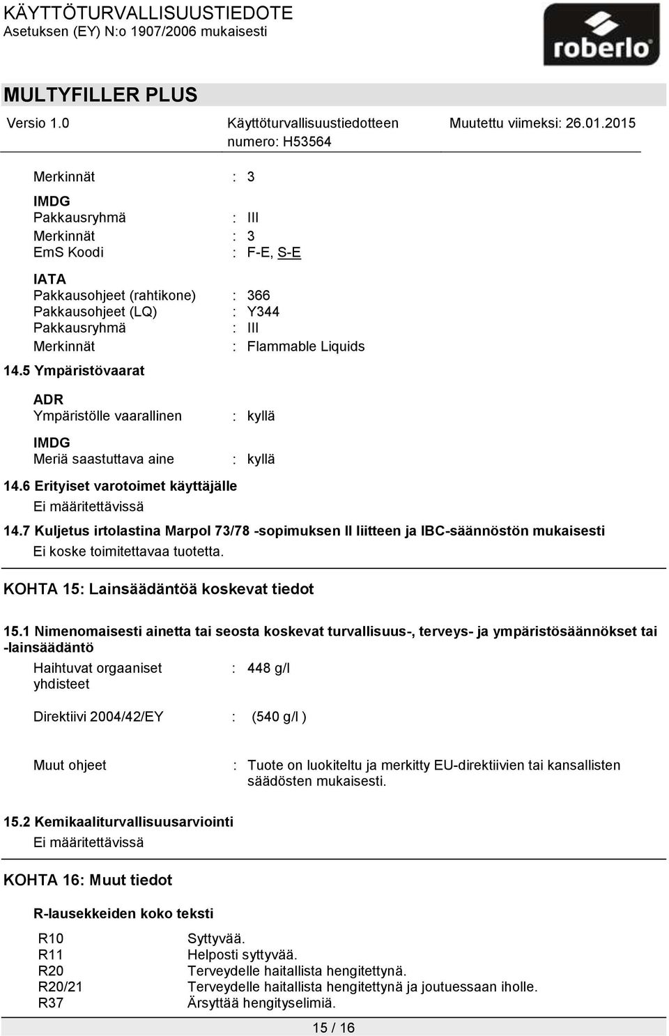 7 Kuljetus irtolastina Marpol 73/78 -sopimuksen II liitteen ja IBC-säännöstön mukaisesti Ei koske toimitettavaa tuotetta. KOHTA 15: Lainsäädäntöä koskevat tiedot 15.