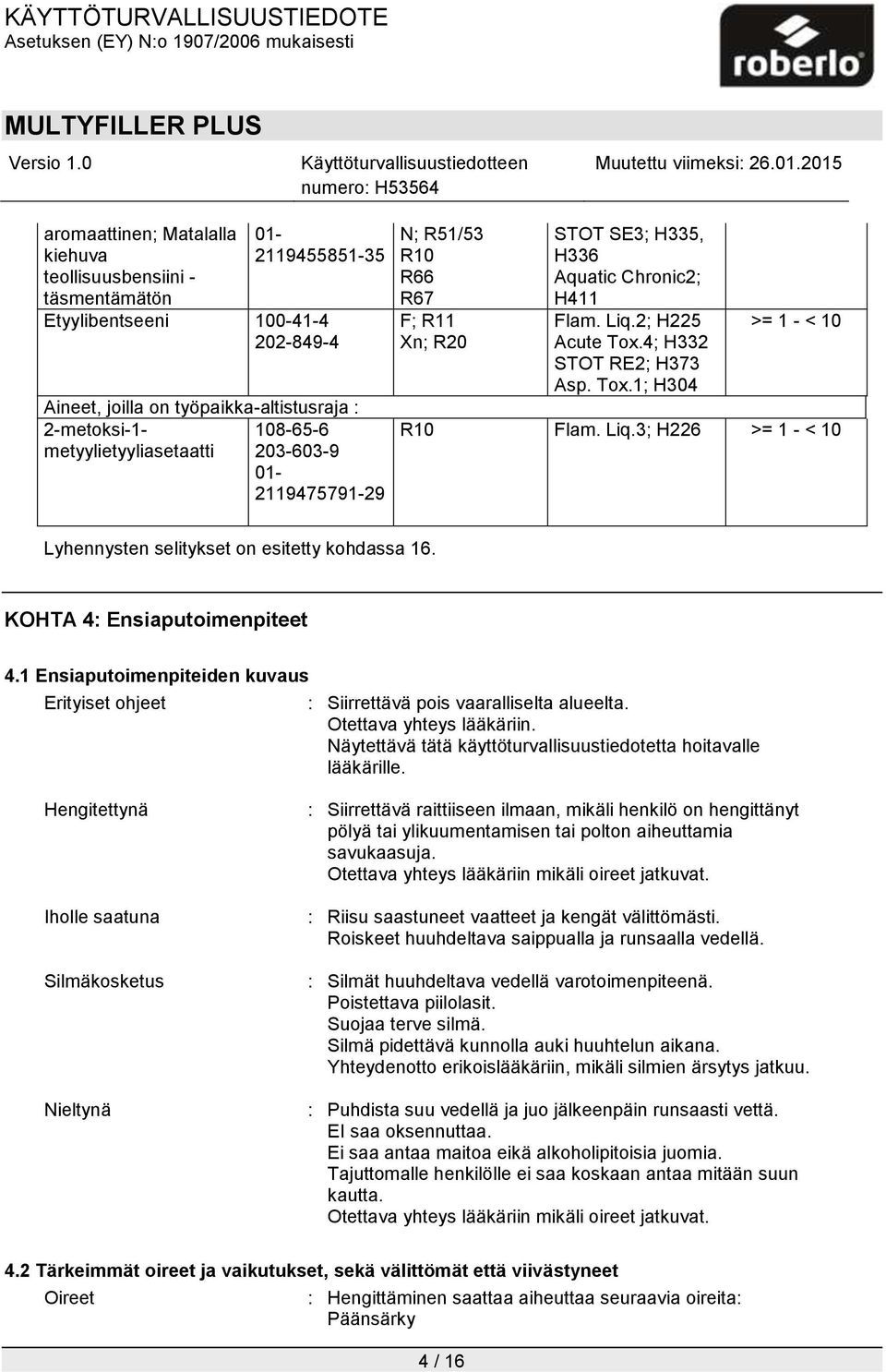 Liq.3; H226 >= 1 - < 10 Lyhennysten selitykset on esitetty kohdassa 16. KOHTA 4: Ensiaputoimenpiteet 4.1 Ensiaputoimenpiteiden kuvaus Erityiset ohjeet : Siirrettävä pois vaaralliselta alueelta.