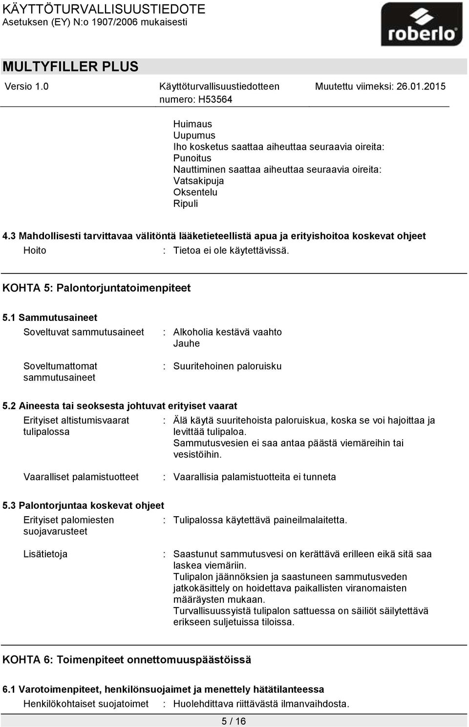 1 Sammutusaineet Soveltuvat sammutusaineet Soveltumattomat sammutusaineet : Alkoholia kestävä vaahto Jauhe : Suuritehoinen paloruisku 5.