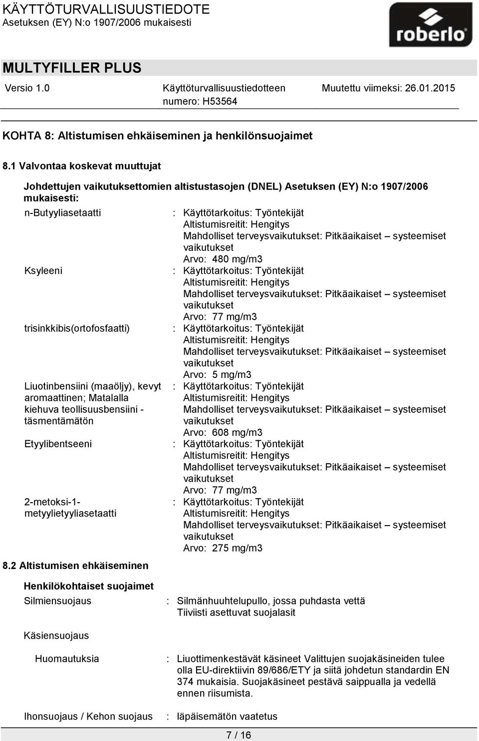 (maaöljy), kevyt aromaattinen; Matalalla kiehuva teollisuusbensiini - täsmentämätön Etyylibentseeni 2-metoksi-1- metyylietyyliasetaatti 8.