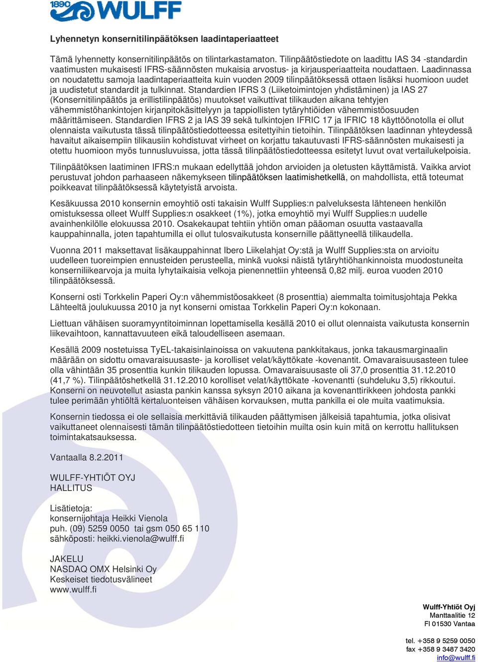 Laadinnassa on noudatettu samoja laadintaperiaatteita kuin vuoden 2009 tilinpäätöksessä ottaen lisäksi huomioon uudet ja uudistetut standardit ja tulkinnat.