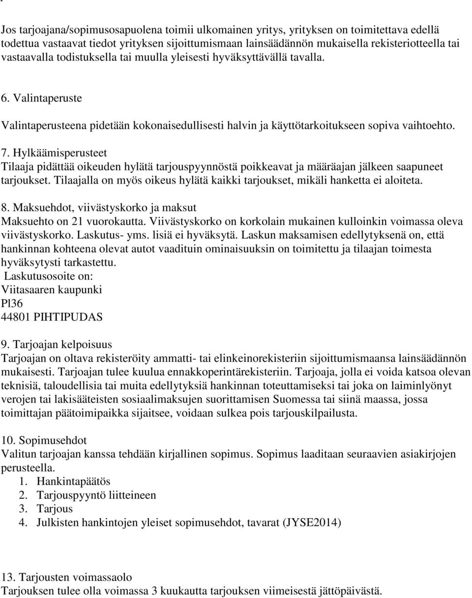 Hylkäämisperusteet Tilaaja pidättää oikeuden hylätä tarjouspyynnöstä poikkeavat ja määräajan jälkeen saapuneet tarjoukset.