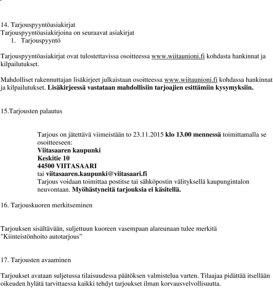 Lisäkirjeessä vastataan mahdollisiin tarjoajien esittämiin kysymyksiin. 15.Tarjousten palautus Tarjous on jätettävä viimeistään to 23.11.2015 klo 13.