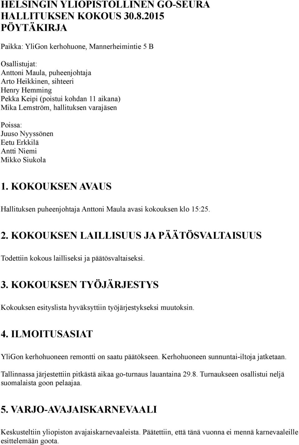 hallituksen varajäsen Poissa: Juuso Nyyssönen Eetu Erkkilä Antti Niemi Mikko Siukola 1. KOKOUKSEN AVAUS Hallituksen puheenjohtaja Anttoni Maula avasi kokouksen klo 15:25. 2.