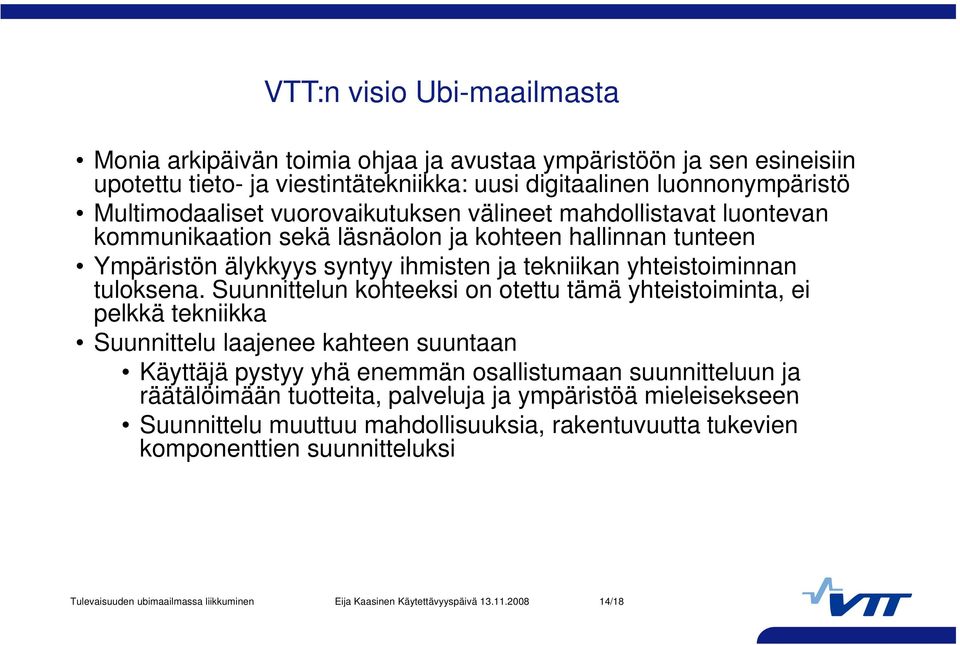 Suunnittelun kohteeksi on otettu tämä yhteistoiminta, ei pelkkä tekniikka Suunnittelu laajenee kahteen suuntaan Käyttäjä pystyy yhä enemmän osallistumaan suunnitteluun ja räätälöimään tuotteita,