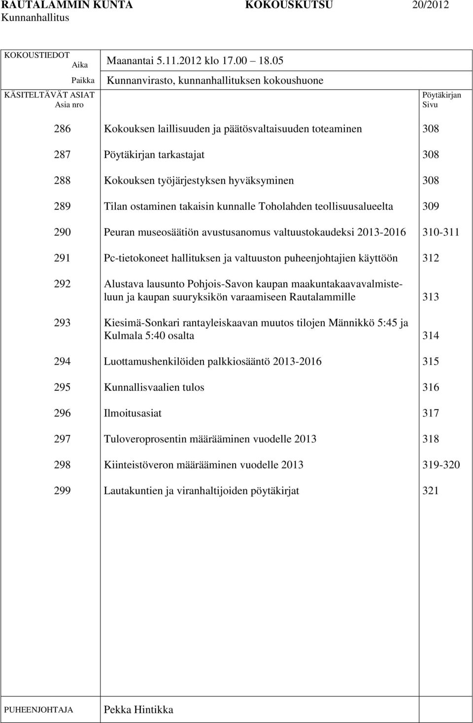 päätösvaltaisuuden toteaminen Pöytäkirjan tarkastajat Kokouksen työjärjestyksen hyväksyminen Tilan ostaminen takaisin kunnalle Toholahden teollisuusalueelta Peuran museosäätiön avustusanomus