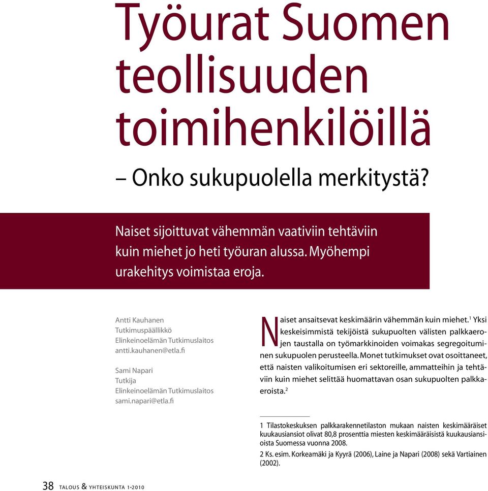 fi Naiset ansaitsevat keskimäärin vähemmän kuin miehet.1 Yksi keskeisimmistä tekijöistä sukupuolten välisten palkkaerojen taustalla on työmarkkinoiden voimakas segregoituminen sukupuolen perusteella.